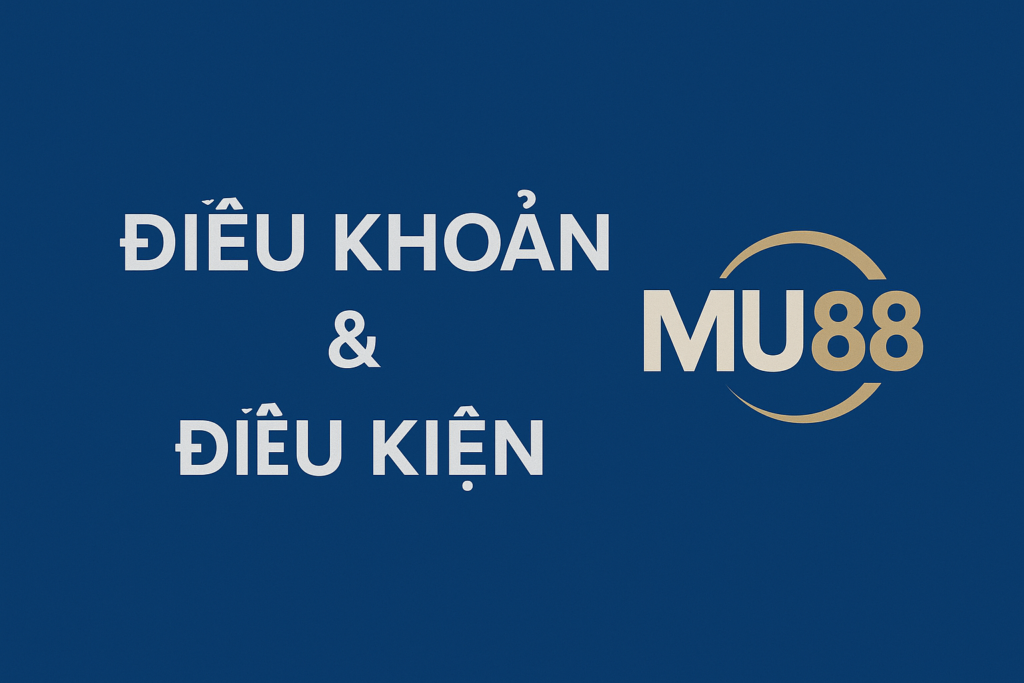 Điều Khoản & Điều Kiện Tại Nhà Cái MU88 – Người Chơi Cần Lưu Ý Gì?
