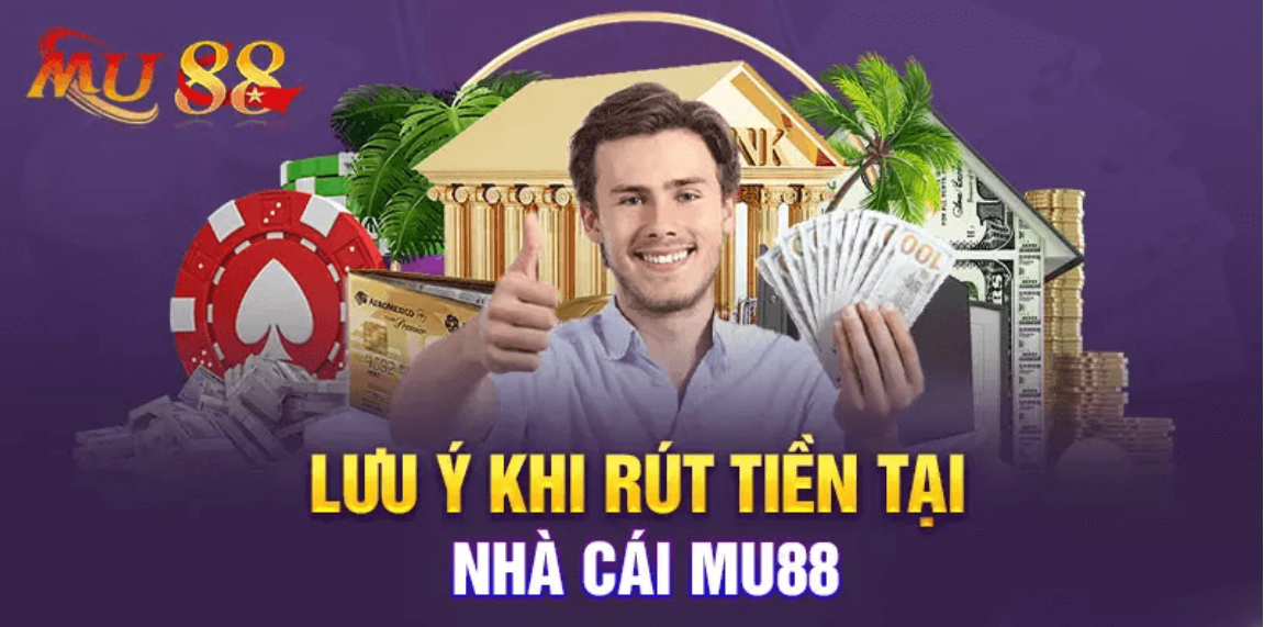 Hướng Dẫn Rút Tiền MU88 Siêu Tốc 4 Lưu ý khi rút tiền tại MU88